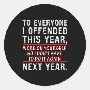 To Everyone I Offended This Year Work On Yourself  Classic Round Sticker