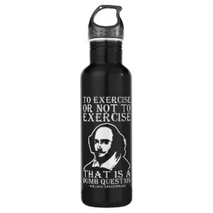 To Exercise Or Not To Exercise? - Shakespeare 710 Ml Water Bottle