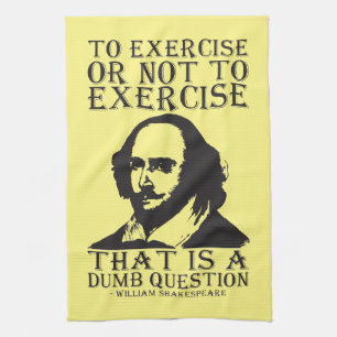 To Exercise Or Not To Exercise? - Shakespeare Kitchen Towel