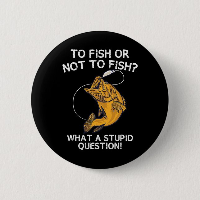 To Fish Or Not To Fish  2 Inch Round Button (Front)