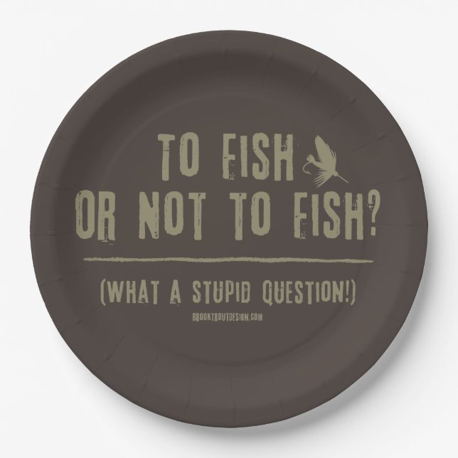 To Fish or Not To Fish? What a Stupid Question! Paper Plate (Front)