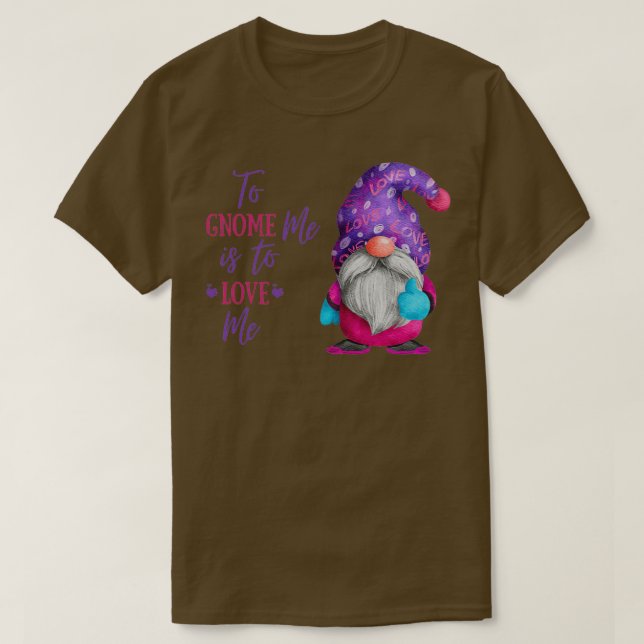 To gnome me is to love me  T-Shirt (Design Front)