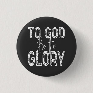 To God Be the Glory quote Christian  1 Inch Round Button