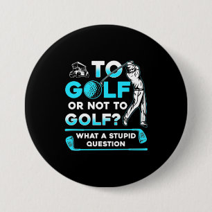 To Golf Or Not To Golf 3 Inch Round Button