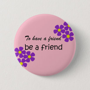 "To have a friend, be a friend" - Friendship Quote 2 Inch Round Button