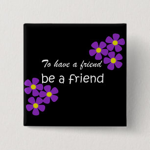 "To have a friend, be a friend" - Friendship Quote 2 Inch Square Button