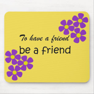 "To have a friend, be a friend" - Friendship Quote Mouse Pad