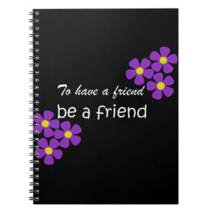"To have a friend, be a friend" - Friendship Quote Notebook