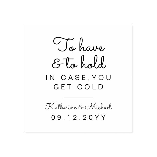 To Have and to Hold In Case You Get Cold Favour Rubber Stamp (Imprint)