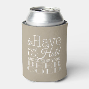 To Have and to Hold Keep your Beer Cold Wedding Can Cooler