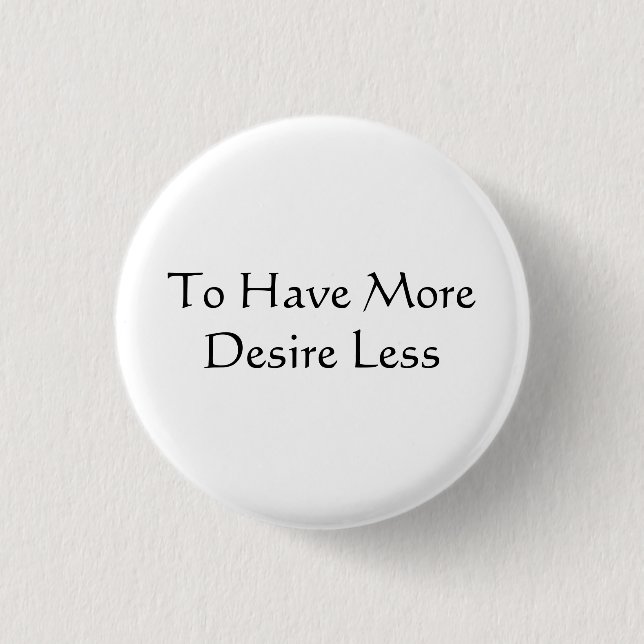 To Have More Desire Less 1 Inch Round Button (Front)