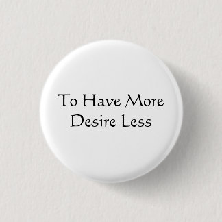 To Have More Desire Less 1 Inch Round Button