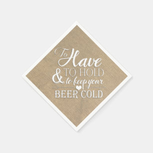 To Have To Hold To Keep Beer Cold Burlap Wedding Napkin