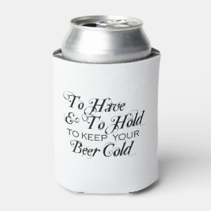 To Have To Hold To Keep Beer Cold Wedding Can Cooler