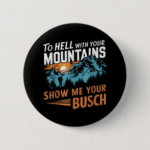to Hell with Your Mountains Show me Your Busch 2 Inch Round Button