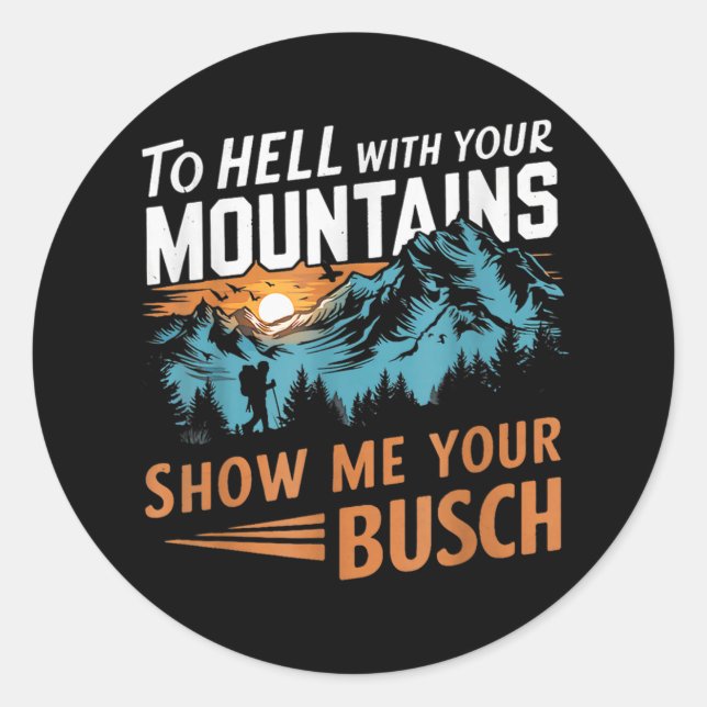 to Hell with Your Mountains Show me Your Busch Classic Round Sticker (Front)