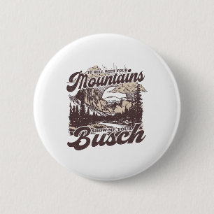 To Hell With Your Mountains Show Me Your Busch Fun 2 Inch Round Button