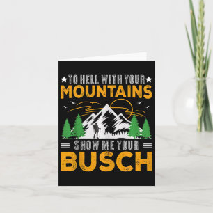 To Hell With Your Mountains Show Me Your Busch Fun Card