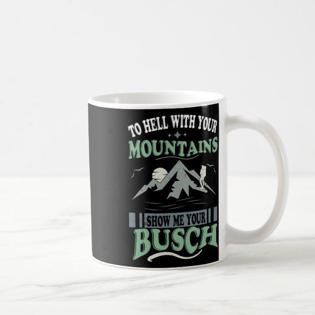 To Hell With Your Mountains Show Me Your Busch Fun Coffee Mug (Right)