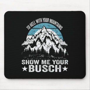 To Hell With Your Mountains Show Me Your Busch Fun Mouse Pad