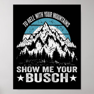 To Hell With Your Mountains Show Me Your Busch Fun Poster