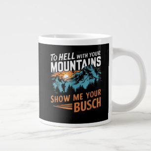 to Hell with Your Mountains Show me Your Busch Large Coffee Mug