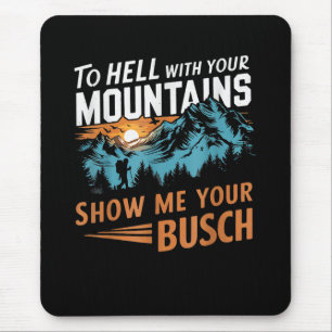 to Hell with Your Mountains Show me Your Busch Mouse Pad