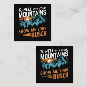 to Hell with Your Mountains Show me Your Busch Square Business Card