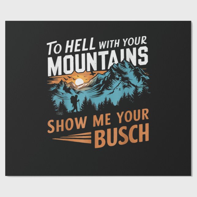 to Hell with Your Mountains Show me Your Busch Wrapping Paper (Flat)