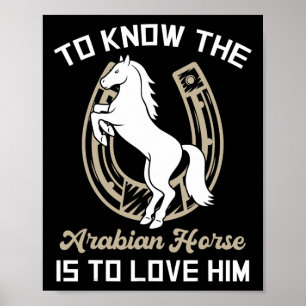 To Know The Arabian Horse Is To Love Him - Horse E Poster