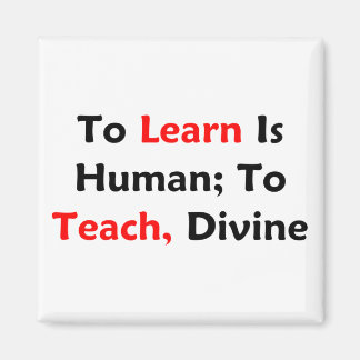 To Learn Is Human; To Teach, Divine Magnet