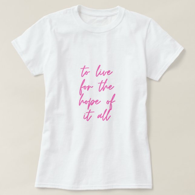 to live for the hope of it all T-Shirt (Design Front)