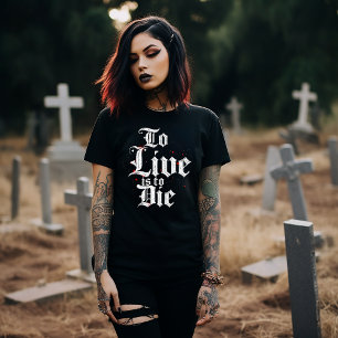 To Live is to Die T-Shirt