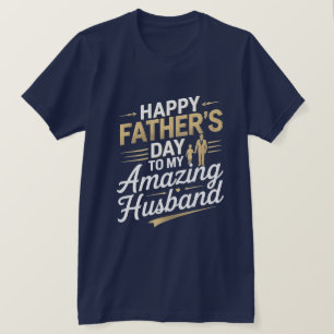 To My Amazing Husband – Heartfelt Father’s Day T-S T-Shirt