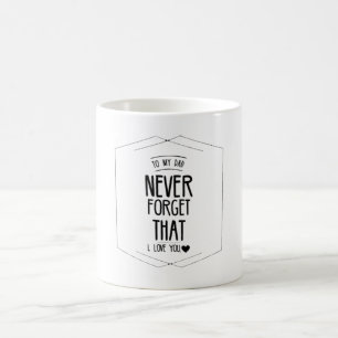 To My Dad Never Forgot That I Love You Coffee Mug