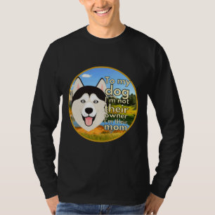 To My Dog I M Not Their Owner I M Their Mom Circle T-Shirt