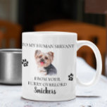 To my Human Servant Funny Dog Gift  Yorkie  Coffee Mug<br><div class="desc">This design may be personalized in the area provided by changing the photo and/or text. Or it can be customized by clicking Personalize this Template and then choosing the click to customize further option and delete or change the colour of the background, add text, change the text colour or style,...</div>
