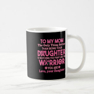 To My Mom Watching You Fight Like The Warrior Brea Coffee Mug