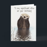 To my Significant Otter on Birthday Card<br><div class="desc">This design was created though digital art. It may be personalized in the area provide or customizing by choosing the click to customize further option and changing the name, initials or words. You may also change the text colour and style or delete the text for an image only design. Contact...</div>
