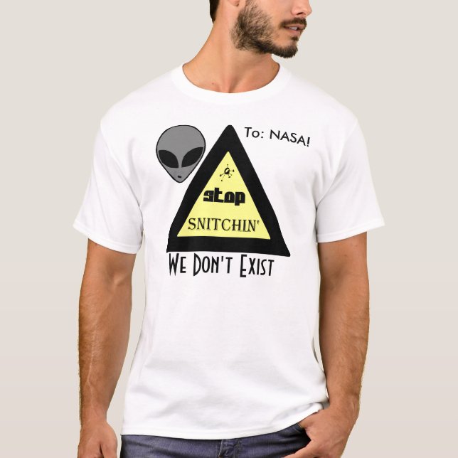 To: NASA! STOP SNITCHIN' ... We Don't Exist T-Shirt (Front)