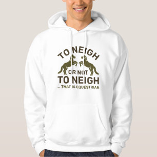 To Neigh Or Not To Neigh That Is Equestrian Hoodie