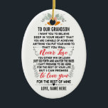 To Our Grandson From Grandparents with Custom Name Ceramic Ornament<br><div class="desc">To Our Grandson I Want You To believe deep in your heart that you are capable of achieving anything you put your mind to and that you will never lose you either win or learn just go forth and aim for the skies I can't promise to be here for the...</div>