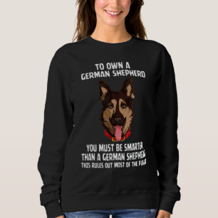 To Own A German Shepherd You Must Be Smarter Than  Sweatshirt