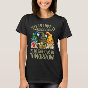 To Plant A Garden Is To Believe In Tomorrow Womens T-Shirt