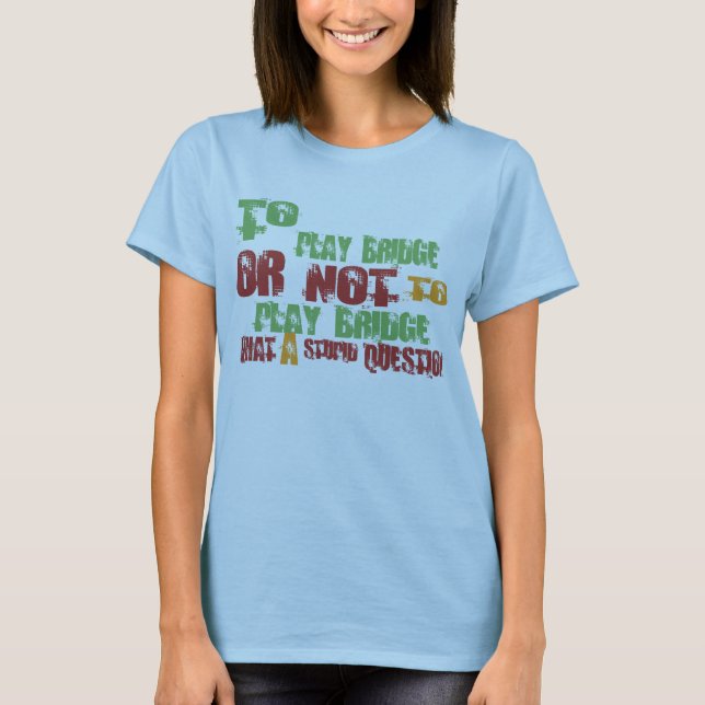 To Play Bridge T-Shirt (Front)