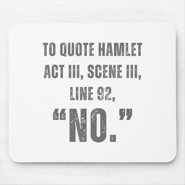 To Quote Hamlet No - Funny Sarcastic Quote  Mouse Pad (Front)