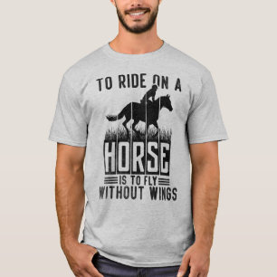 To Ride On A Horse Si To Flay Without Wings T-Shirt