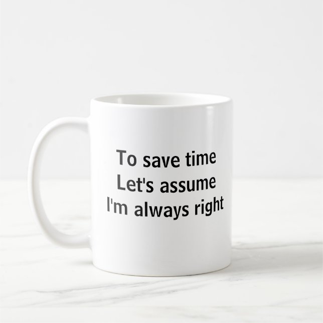 To Save Time Let's Assume I'm Always Right Coffee Mug (Left)