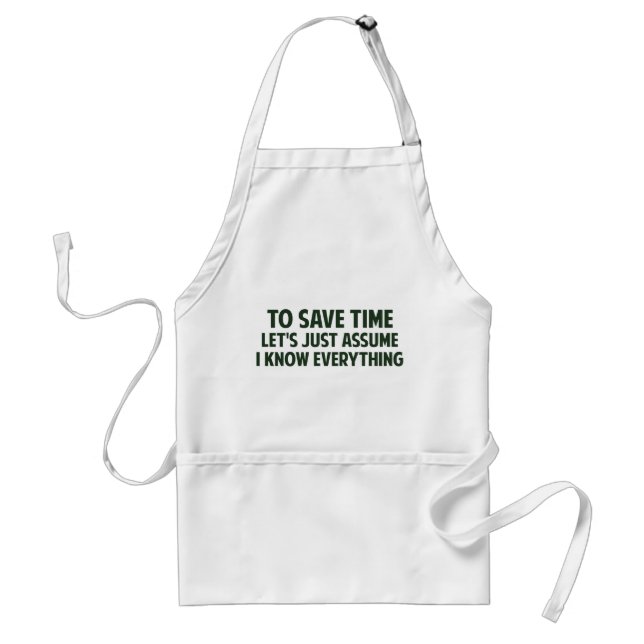 To Save Time Let's Just Assume I Know Everything Standard Apron (Front)