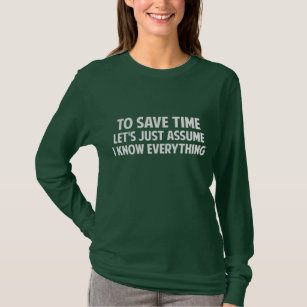 To Save Time Let's Just Assume I Know Everything T-Shirt